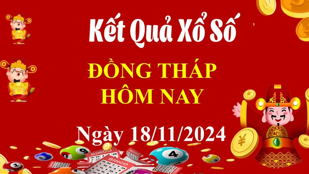 XSDT 18/11, Xem kết quả xổ số Đồng Tháp hôm nay 18/11/2024, xổ số Đồng Tháp ngày 18 tháng 11