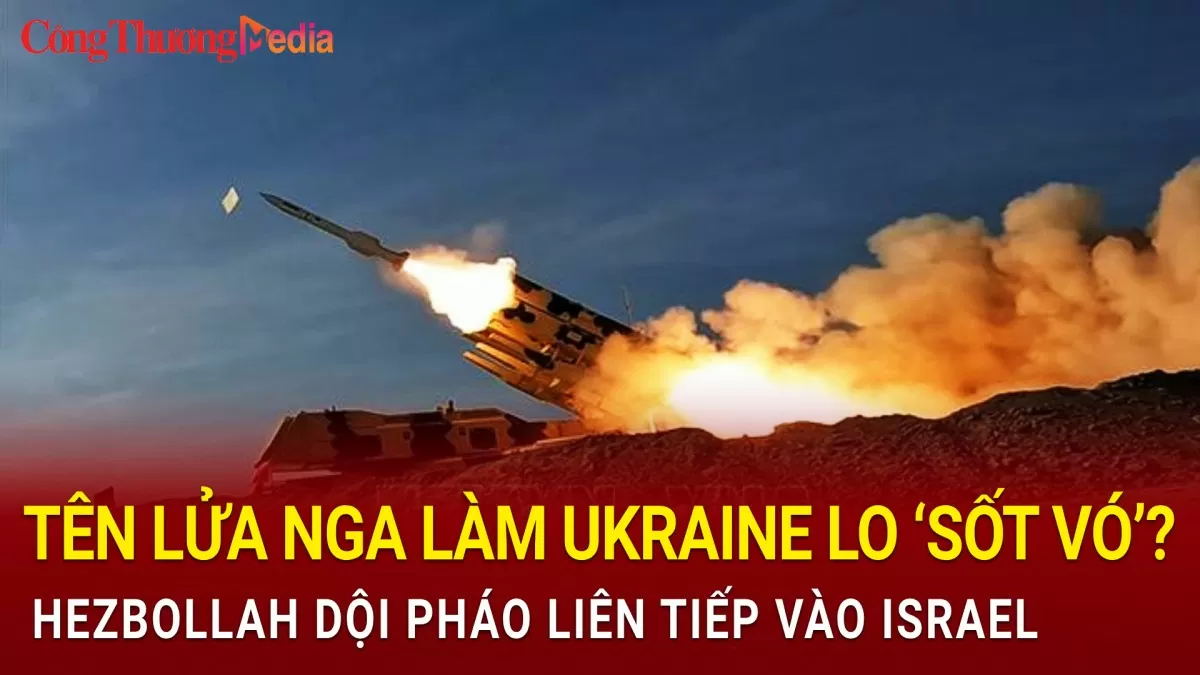 toan canh the gioi 2511 ten lua nga lam ukraine lo sot vo hezbollah doi phao lien tiep vao israel