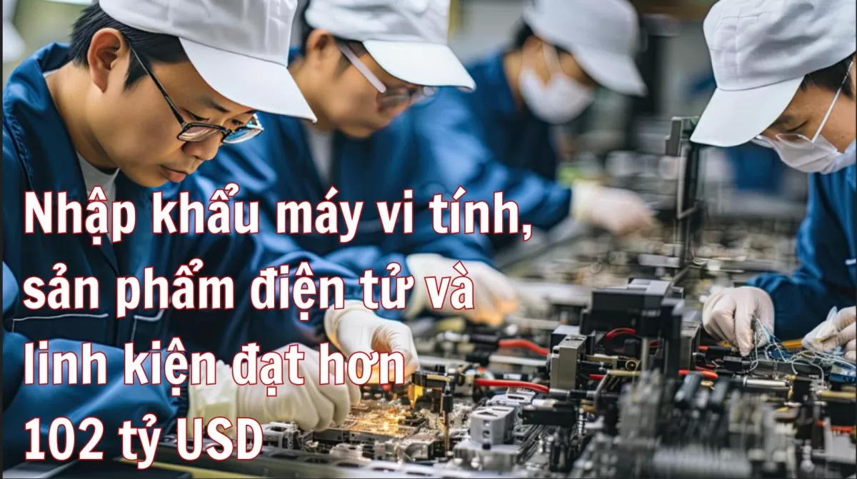 Infographic | Nhập khẩu máy vi tính cán mốc 100 tỷ USD