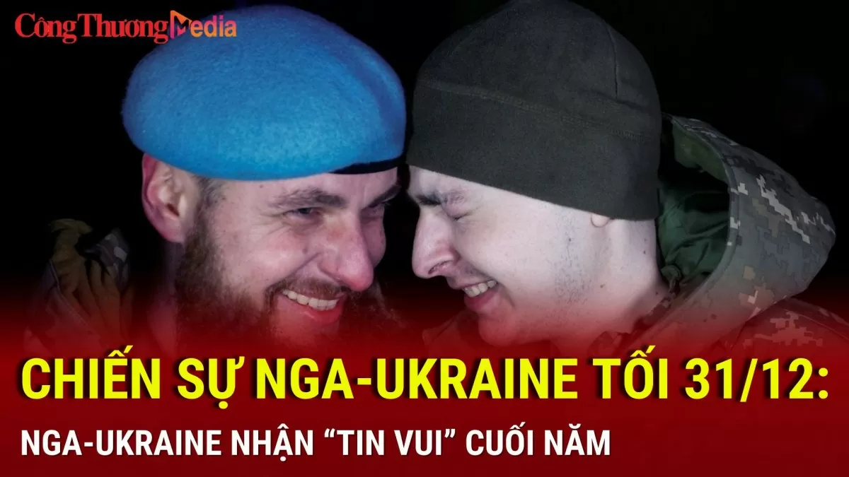 Chiến sự Nga-Ukraine tối 31/12: Nga-Ukraine nhận