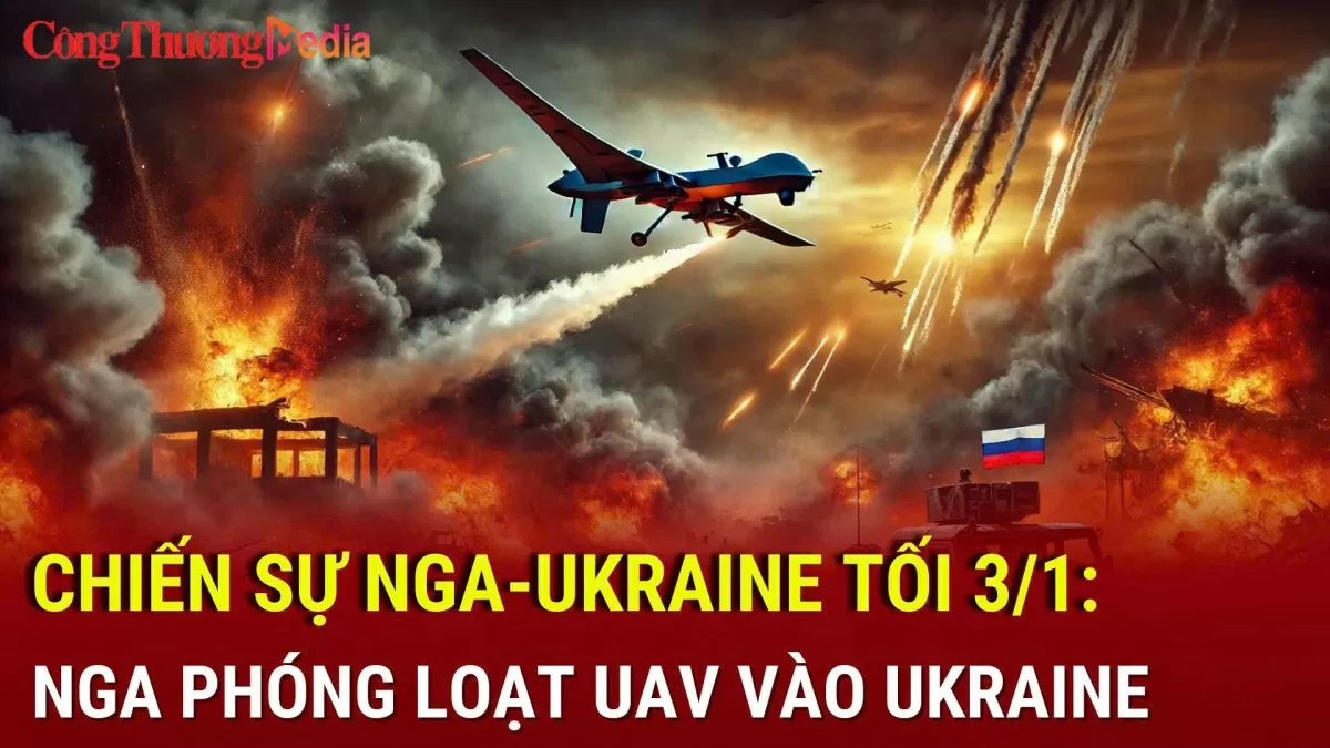 Chiến sự Nga-Ukraine tối 3/1: Nga phóng loạt UAV vào Ukraine
