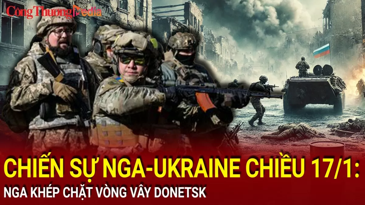 Chiến sự Nga-Ukraine chiều 17/1: Nga khép chặt vòng vây Donetsk