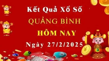 XSQB 27/2, xổ số Quảng Bình hôm nay 27/2/2025, KQXSQB