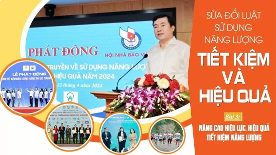 Sửa đổi Luật Sử dụng năng lượng tiết kiệm, hiệu quả! Bài 3: Nâng cao hiệu lực, hiệu quả tiết kiệm năng lượng