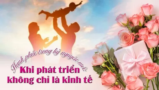 Hạnh phúc trong kỷ nguyên mới: Khi phát triển không chỉ là kinh tế