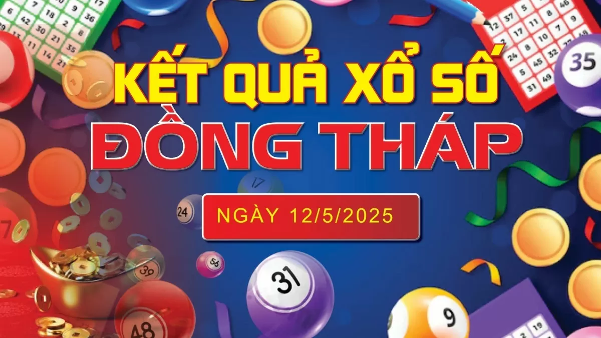 XSDT 12/5, kết quả xổ số Đồng Tháp hôm nay 12/5/2025, KQXSDT 12/5