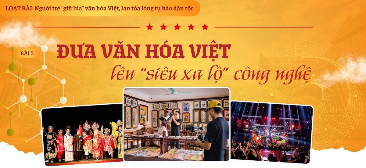 Bài 3: Đưa văn hóa Việt lên 'siêu xa lộ' công nghệ
