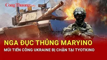 Chiến sự Nga-Ukraine tối 12/5: Nga tấn công Maryino, siết vây Konstantinovka