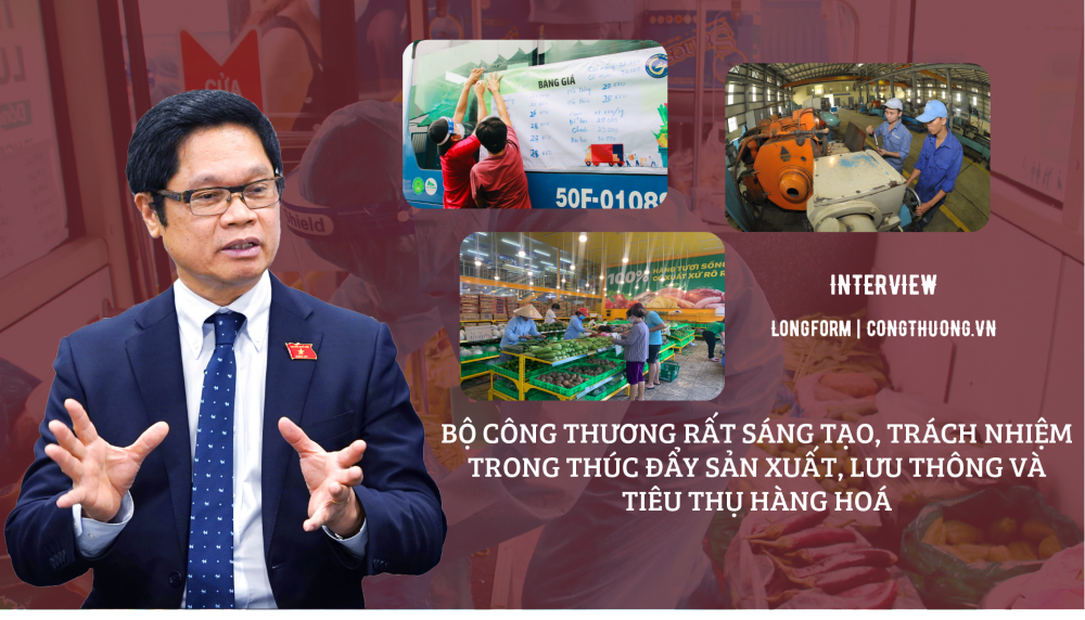 Bộ Công Thương rất sáng tạo, trách nhiệm trong việc thúc đẩy sản xuất, lưu thông và tiêu thụ hàng hoá