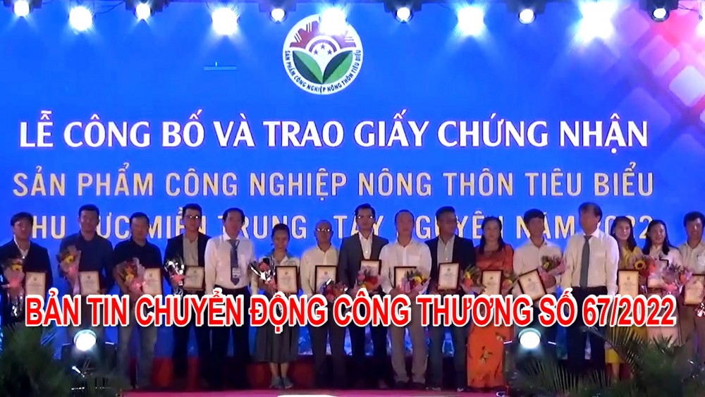 Bản tin Chuyển động Công Thương số 67/2022