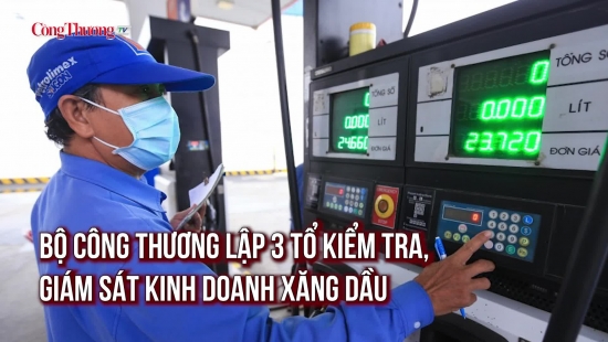 Bộ Công Thương lập 3 tổ kiểm tra, giám sát kinh doanh xăng dầu