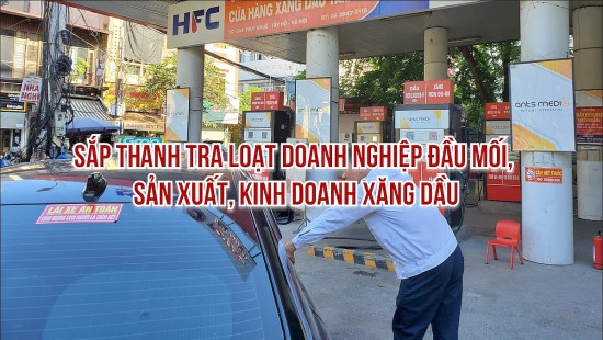 Sắp thanh tra loạt doanh nghiệp đầu mối, sản xuất, kinh doanh xăng dầu