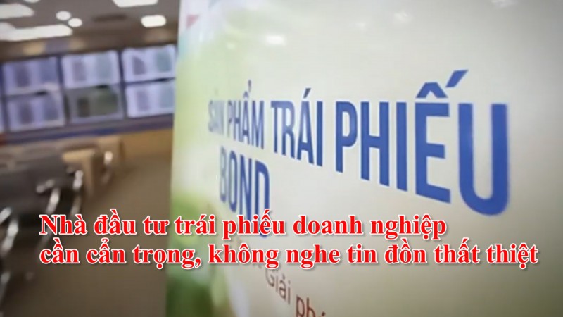 Nhà đầu tư trái phiếu doanh nghiệp cần cẩn trọng, không nghe tin đồn thất thiệt