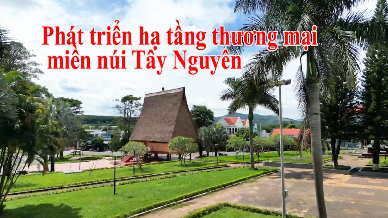 Phát triển hạ tầng thương mại miền núi Tây Nguyên