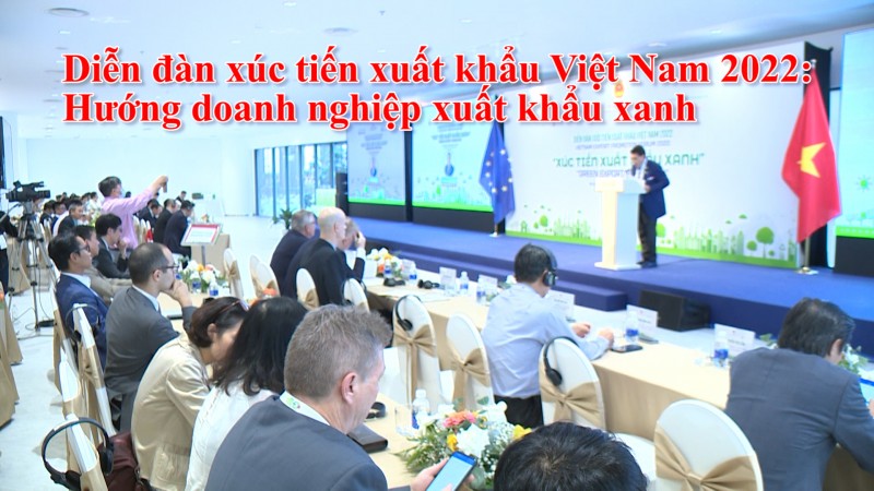 Diễn đàn xúc tiến xuất khẩu Việt Nam 2022: Hướng doanh nghiệp xuất khẩu xanh