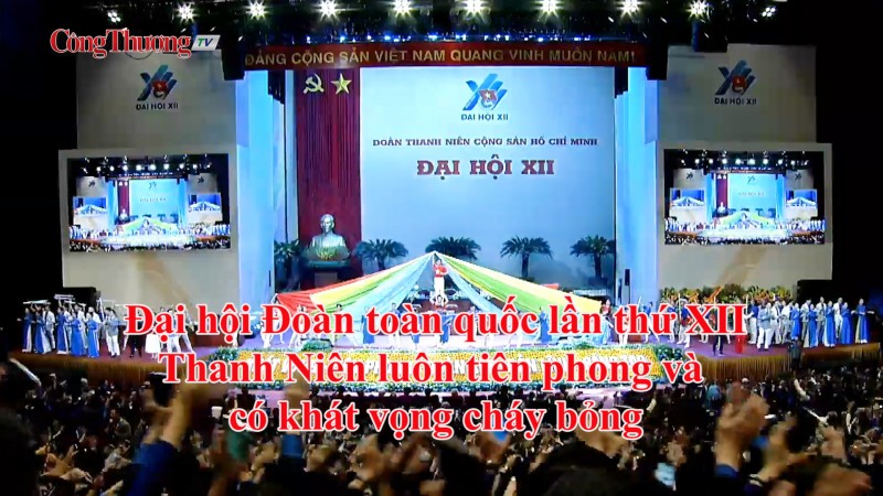 Đại hội Đoàn toàn quốc lần thứ XII: Thanh niên luôn tiên phong và có khát vọng cháy bỏng