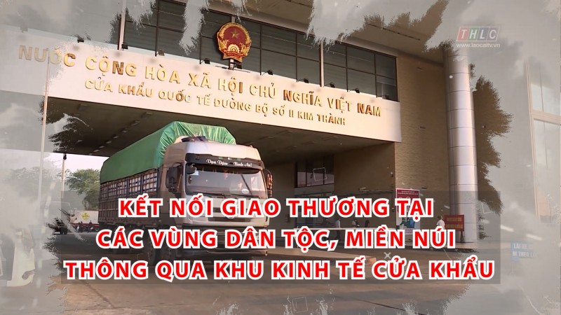 Kết nối giao thương tại các vùng dân tộc, miền núi thông qua khu kinh tế cửa khẩu