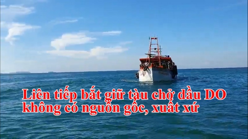 Liên tiếp bắt giữ tàu chở dầu DO không có nguồn gốc, xuất xứ