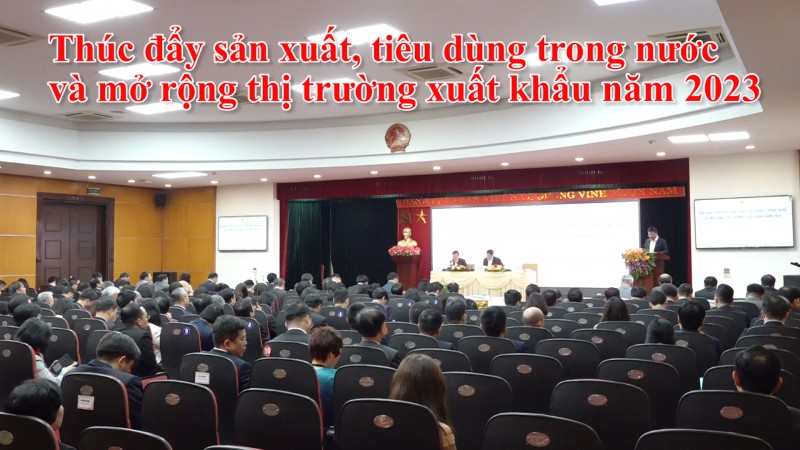 Thúc đẩy sản xuất, tiêu dùng trong nước và mở rộng thị trường xuất khẩu năm 2023