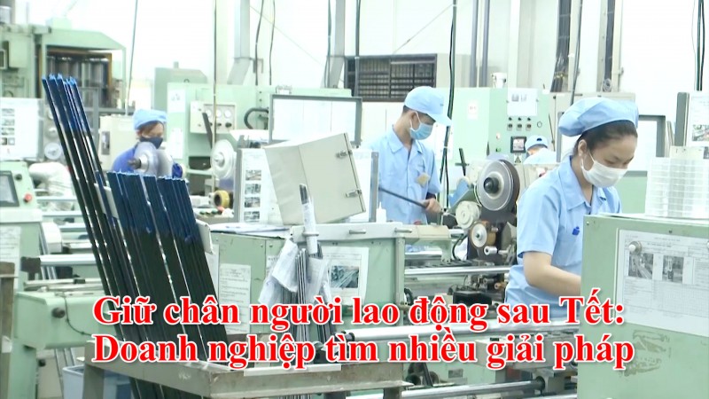 Giữ chân người lao động sau Tết: Doanh nghiệp tìm nhiều giải pháp