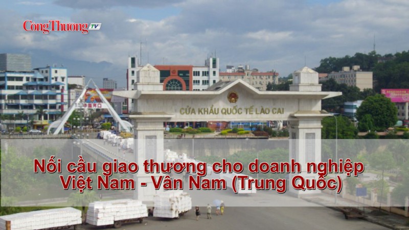 Nối cầu giao thương cho doanh nghiệp Việt Nam- Vân Nam (Trung Quốc)