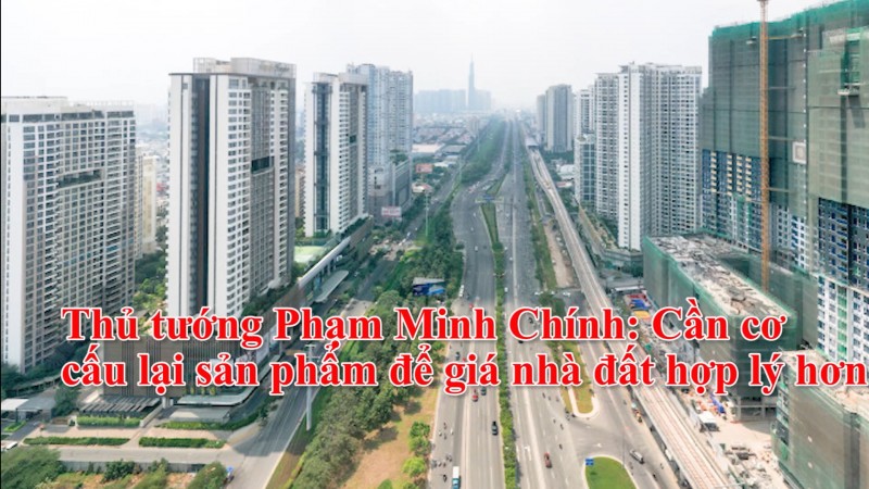 Thủ tướng Phạm Minh Chính: Cần cơ cấu lại sản phẩm để giá nhà đất hợp lý hơn