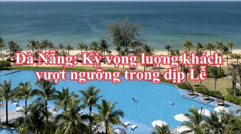 Đà Nẵng: Kỳ vọng luợng khách vượt ngưỡng trong dịp Lễ