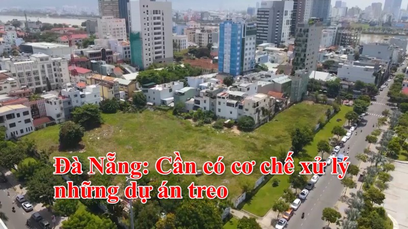 Đà Nẵng: Cần có cơ chế xử lý những dự án treo