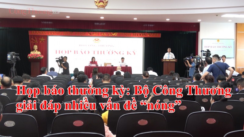 Họp báo thường kỳ: Bộ Công Thương giải đáp nhiều vấn đề “nóng”