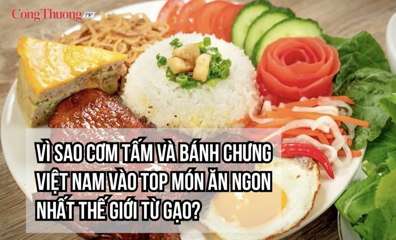 Vì sao cơm tấm và bánh chưng Việt Nam vào top món ăn ngon nhất thế giới từ gạo?