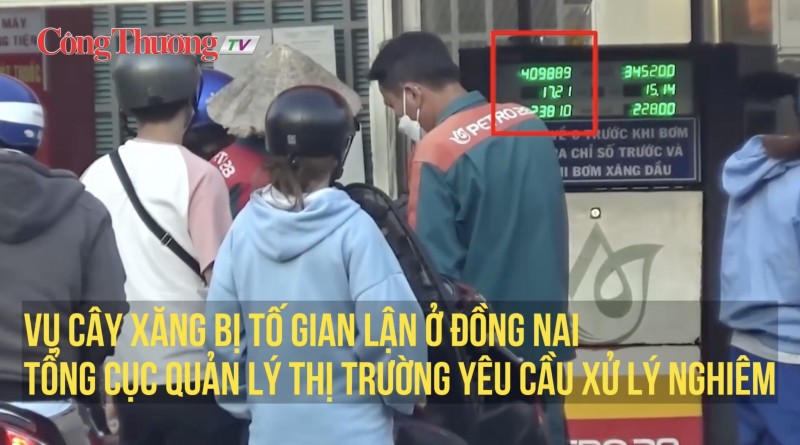 Vụ cây xăng bị tố gian lận ở Đồng Nai Tổng cục Quản lý thị trường yêu cầu xử lý nghiêm