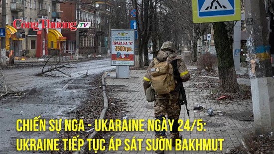 Chiến sự Nga - Ukarine ngày 24/5: Ukraine tiếp tục áp sát sườn Bakhmut