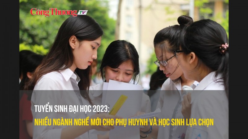 Tuyển sinh Đại học 2023: Nhiều ngành nghề mới cho phụ huynh và học sinh lựa chọn