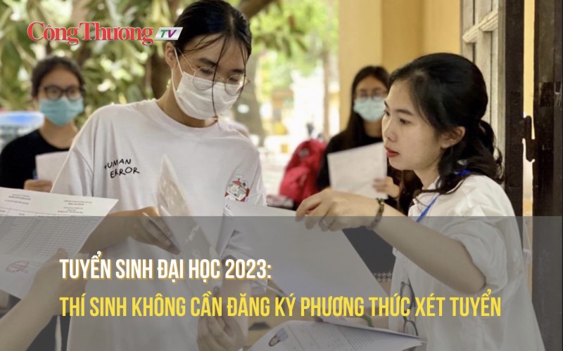 Tuyển sinh Đại học 2023: Thí sinh không cần đăng ký phương thức xét tuyển