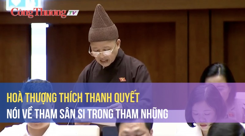 Hoà thượng Thích Thanh Quyết nói về tham sân si trong tham nhũng