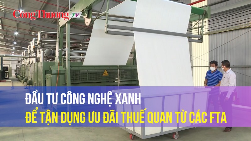 Đầu tư công nghệ xanh để tận dụng ưu đãi thuế quan từ các FTA