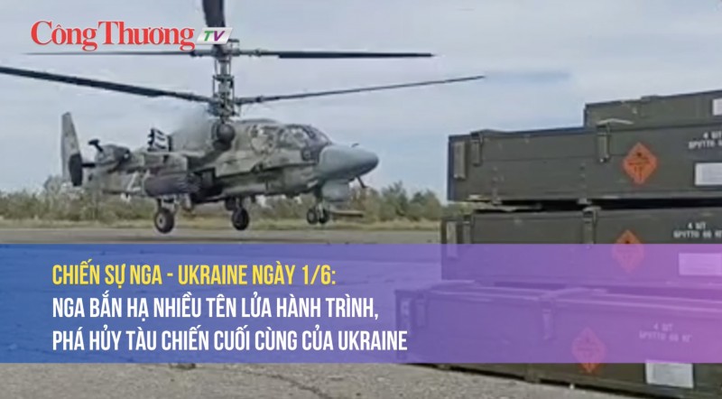 Chiến sự Nga - Ukraine ngày 1/6: Nga bắn hạ nhiều tên lửa, phá hủy tàu chiến cuối cùng của Ukraine