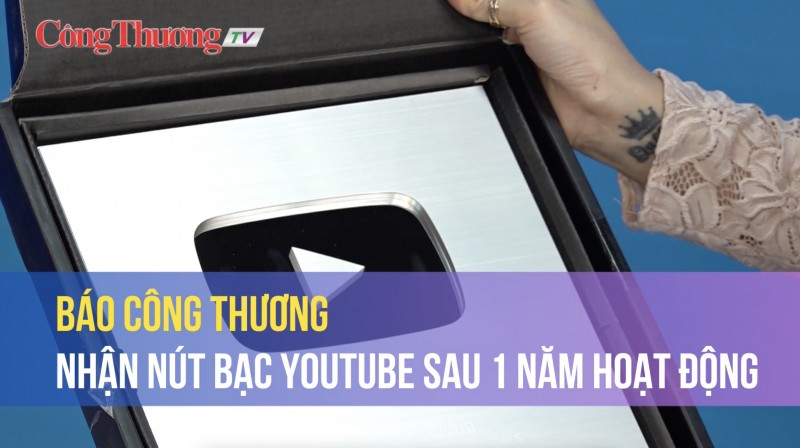 Báo Công Thương nhận nút bạc YouTube sau 1 năm hoạt động