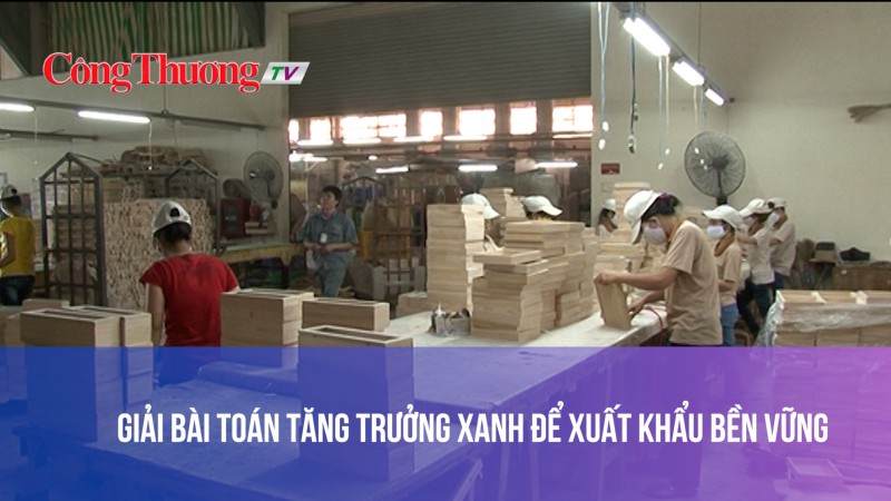 Giải bài toán tăng trưởng xanh để xuất khẩu bền vững