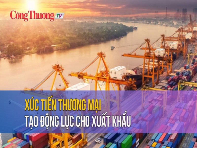 Xúc tiến thương mại tạo động lực cho xuất khẩu