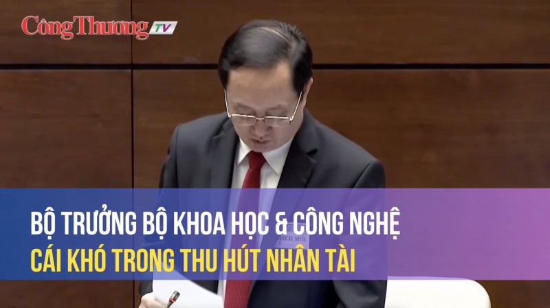 Bộ trưởng Bộ Khoa học và Công nghệ nói về cái khó trong thu hút nhân tài