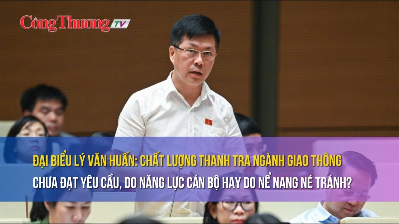 Đại biểu Lý Văn Huấn: Chất lượng thanh tra ngành giao thông chưa đạt yêu cầu, do năng lực hay né tránh?