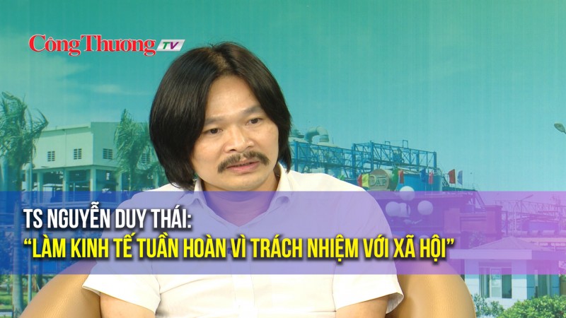 TS Nguyễn Duy Thái: "Làm kinh tế tuần hoàn vì trách nhiệm với xã hội"