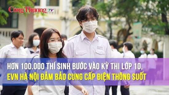 Hơn 100.000 thí sinh bước vào kỳ thi lớp 10, EVN Hà Nội đảm bảo cung cấp điện thông suốt