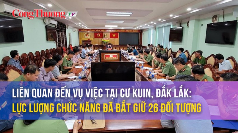 Liên quan đến vụ việc tại Cư Kuin, Đắk Lắk: Lực lượng chức năng đã bắt giữ 26 đối tượng