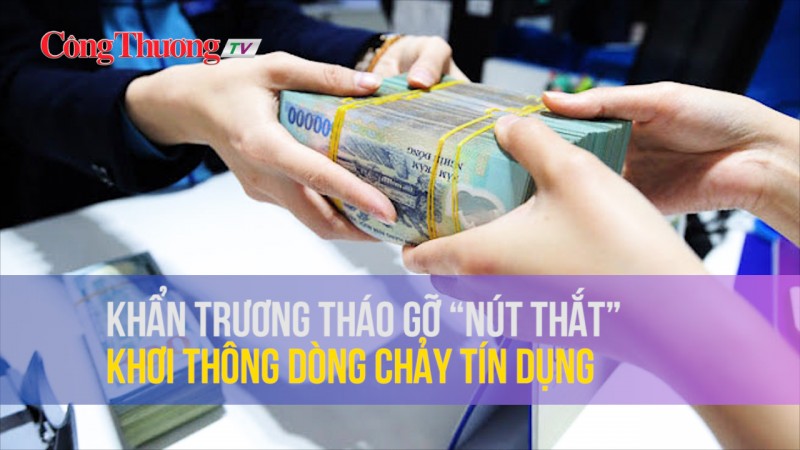 Khẩn trương tháo gỡ “nút thắt”, khơi thông dòng chảy tín dụng