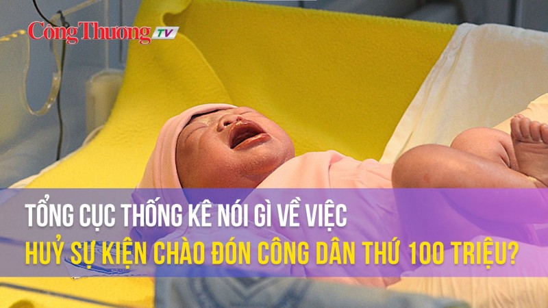 Tổng cục Thống kê nói gì về việc huỷ sự kiện chào đón công dân thứ 100 triệu?