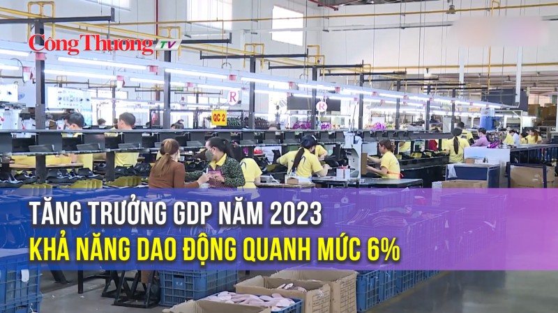 Tăng trưởng GDP năm 2023 khả năng dao động quanh mức 6%