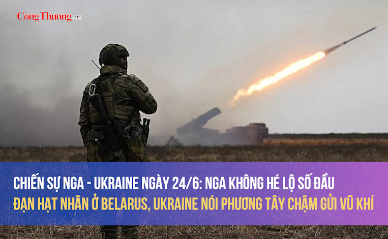 Chiến sự Nga - Ukraine ngày 24/6: Nga không hé lộ số đầu đạn hạt nhân ở Belarus