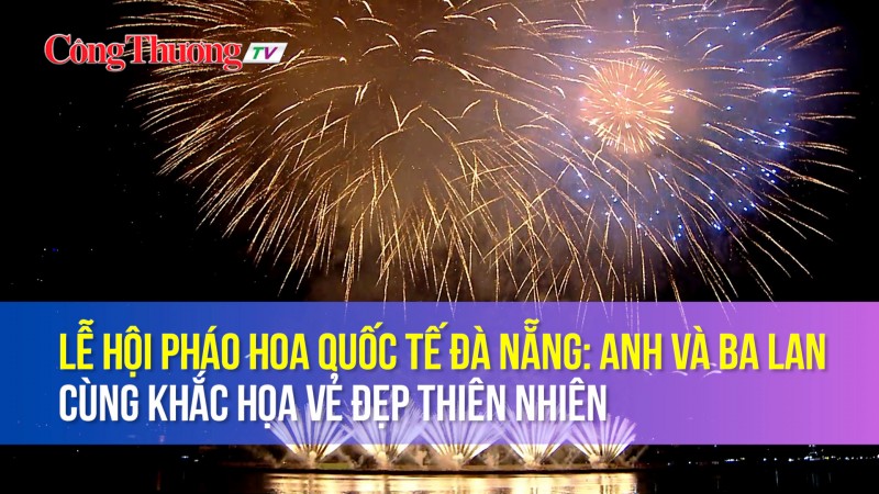 Lễ hội pháo hoa quốc tế Đà Nẵng: Anh và Ba Lan cùng khắc họa vẻ đẹp thiên nhiên